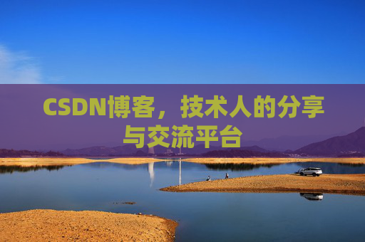 CSDN博客，技术人的分享与交流平台